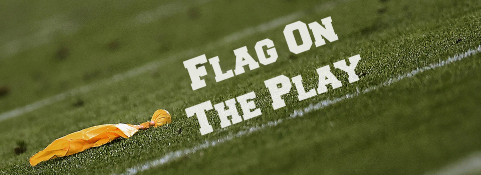 There is a flag on the play . . .